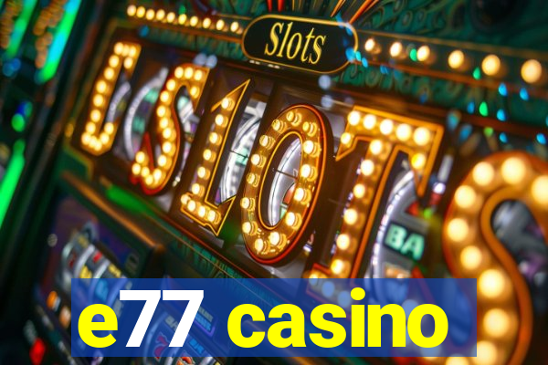 e77 casino