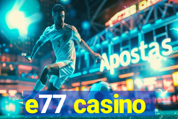 e77 casino