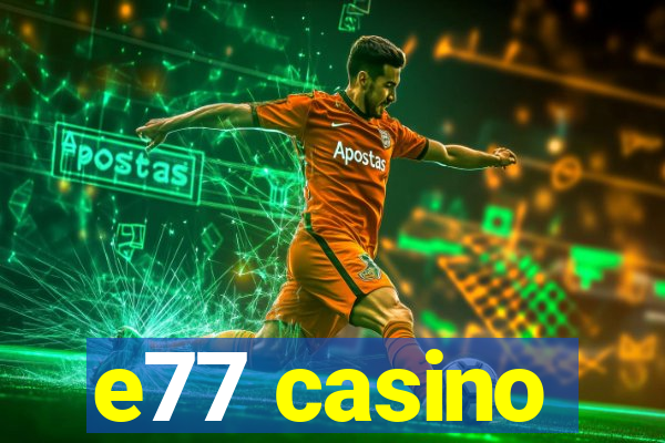 e77 casino