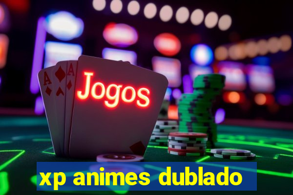 xp animes dublado