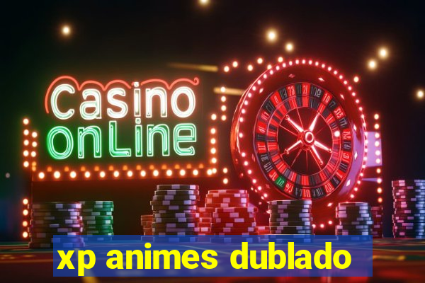 xp animes dublado