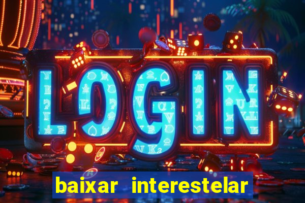 baixar interestelar filme completo dublado