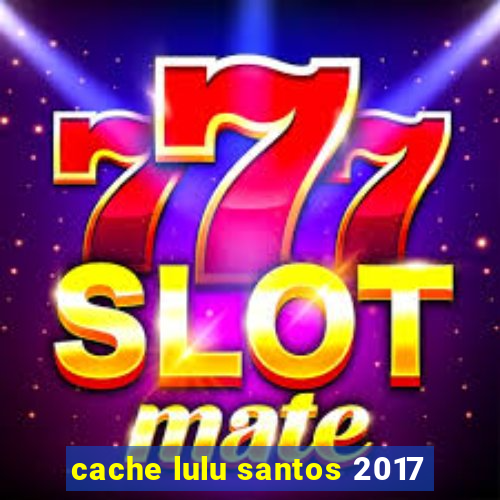 cache lulu santos 2017