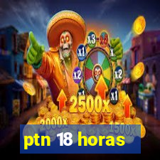 ptn 18 horas