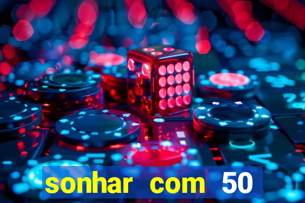 sonhar com 50 reais jogo do bicho