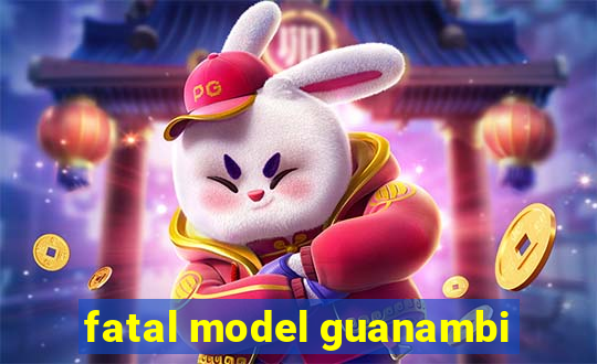 fatal model guanambi