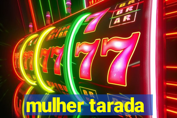 mulher tarada