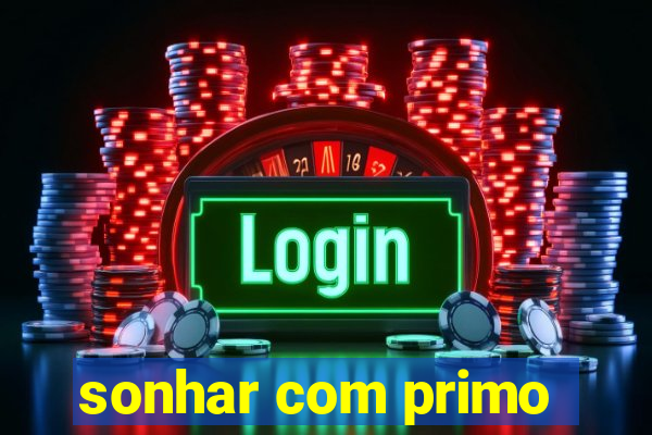 sonhar com primo