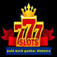 paid work ganhar dinheiro