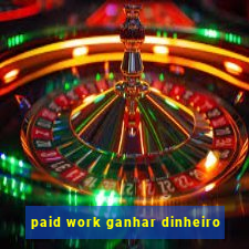 paid work ganhar dinheiro