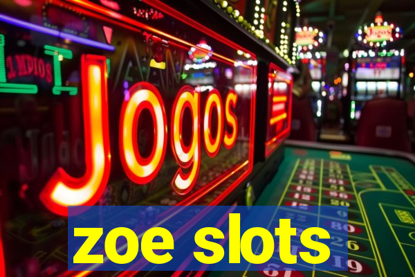 zoe slots