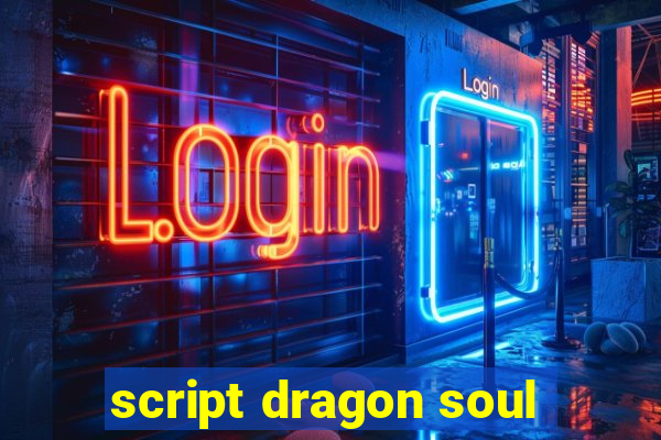 script dragon soul