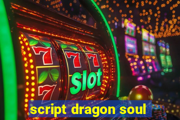 script dragon soul