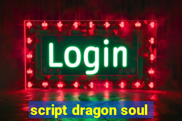 script dragon soul