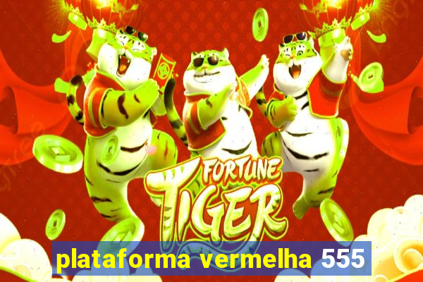 plataforma vermelha 555