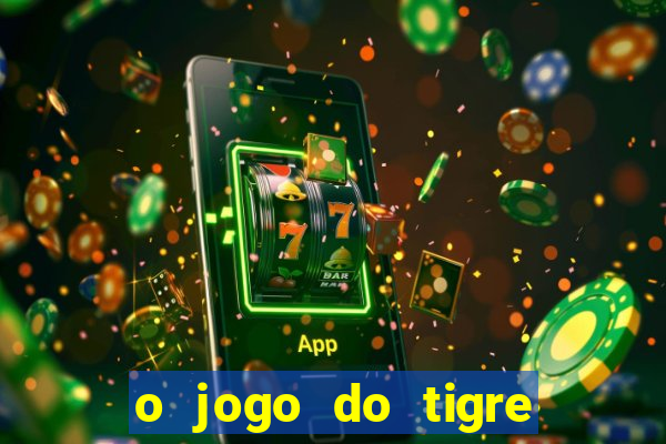 o jogo do tigre da dinheiro