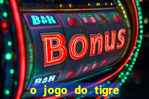 o jogo do tigre da dinheiro