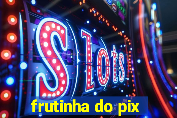 frutinha do pix