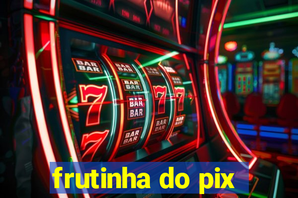 frutinha do pix