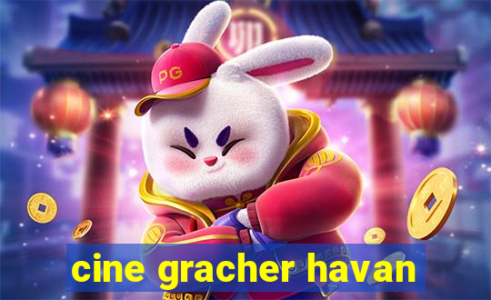 cine gracher havan