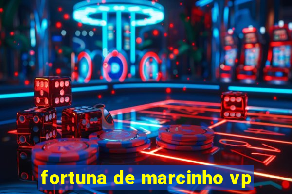 fortuna de marcinho vp