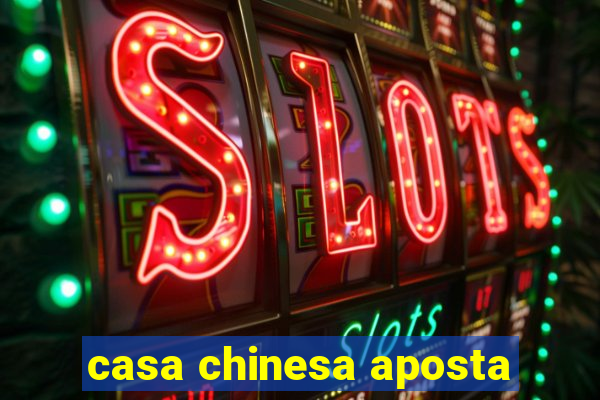 casa chinesa aposta