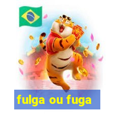 fulga ou fuga