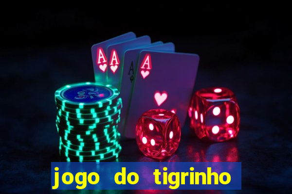 jogo do tigrinho ganha dinheiro mesmo