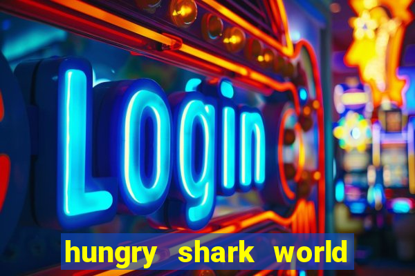 hungry shark world dinheiro infinito ios