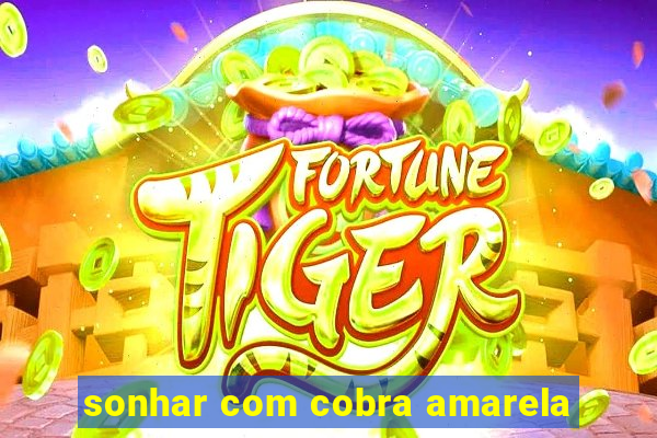 sonhar com cobra amarela