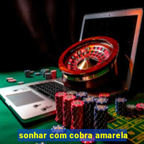 sonhar com cobra amarela