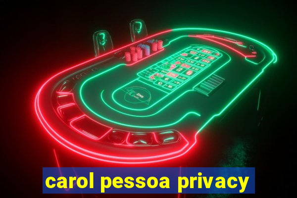 carol pessoa privacy