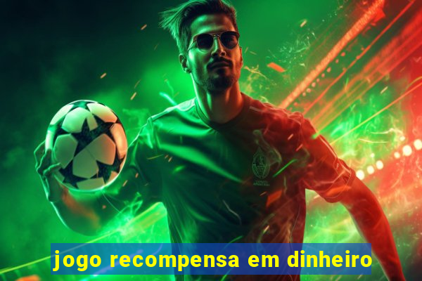 jogo recompensa em dinheiro