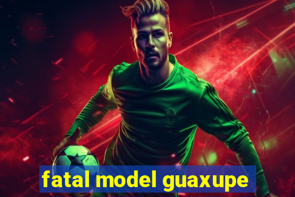 fatal model guaxupe