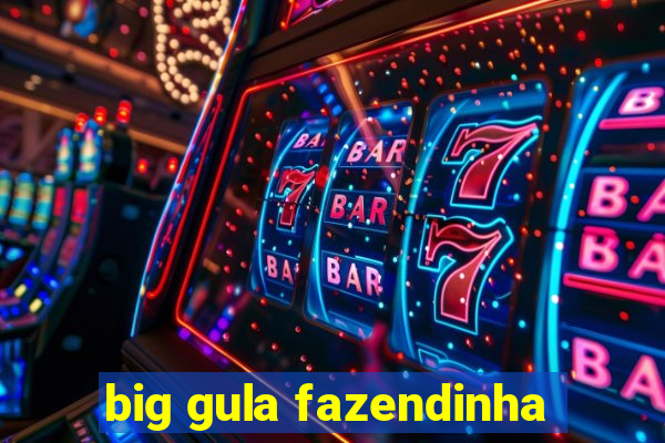 big gula fazendinha