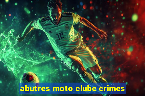 abutres moto clube crimes