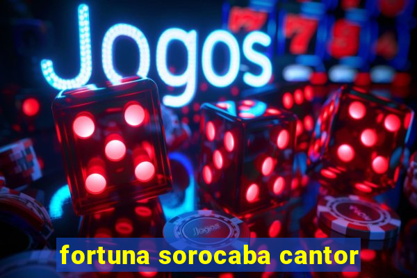 fortuna sorocaba cantor