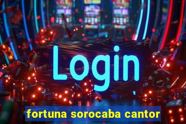 fortuna sorocaba cantor