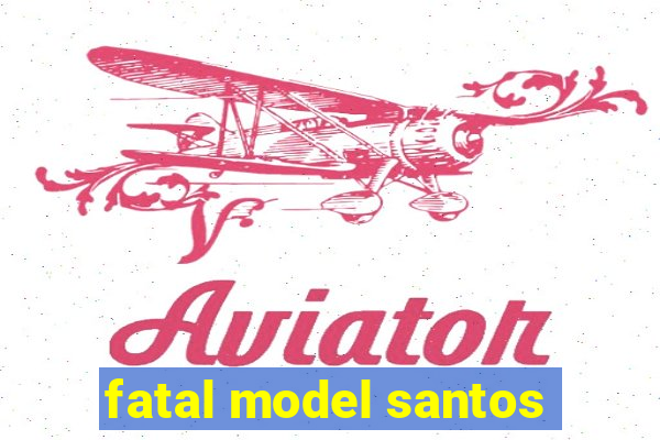 fatal model santos