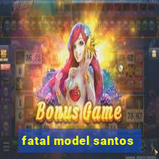 fatal model santos