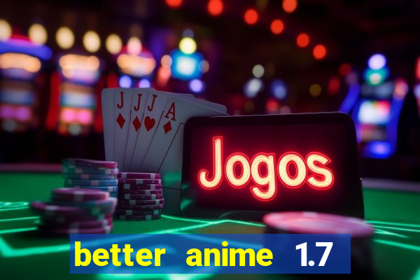 better anime 1.7 apk download