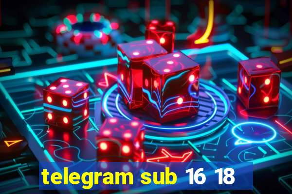 telegram sub 16 18