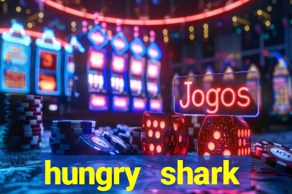 hungry shark evolution dinheiro infinito ios