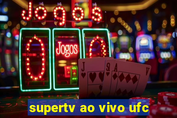 supertv ao vivo ufc