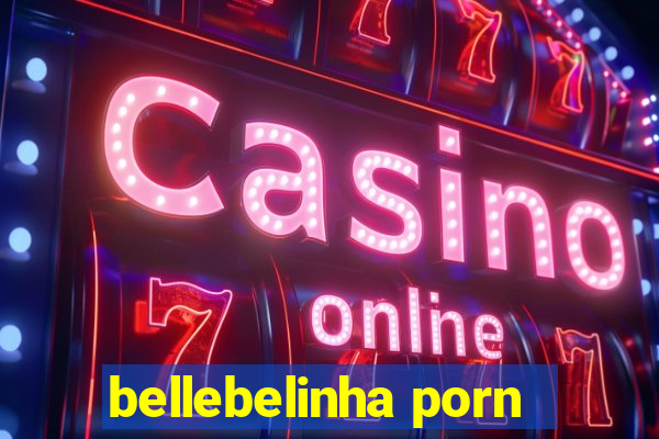 bellebelinha porn