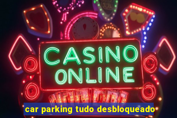 car parking tudo desbloqueado