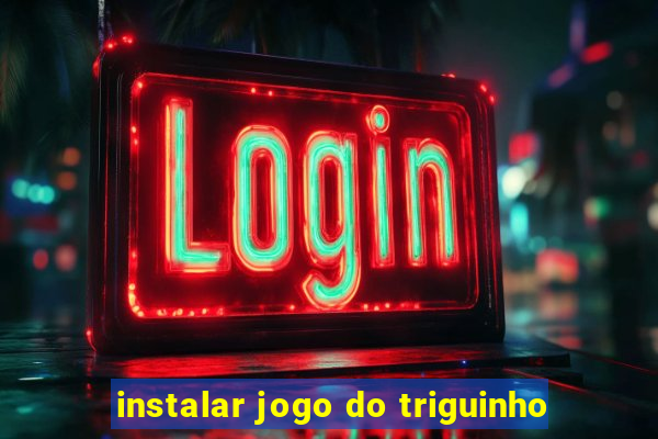 instalar jogo do triguinho