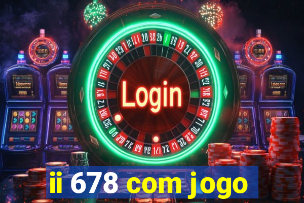 ii 678 com jogo