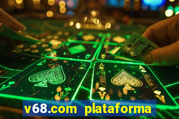 v68.com plataforma de jogos