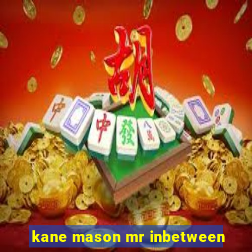 kane mason mr inbetween